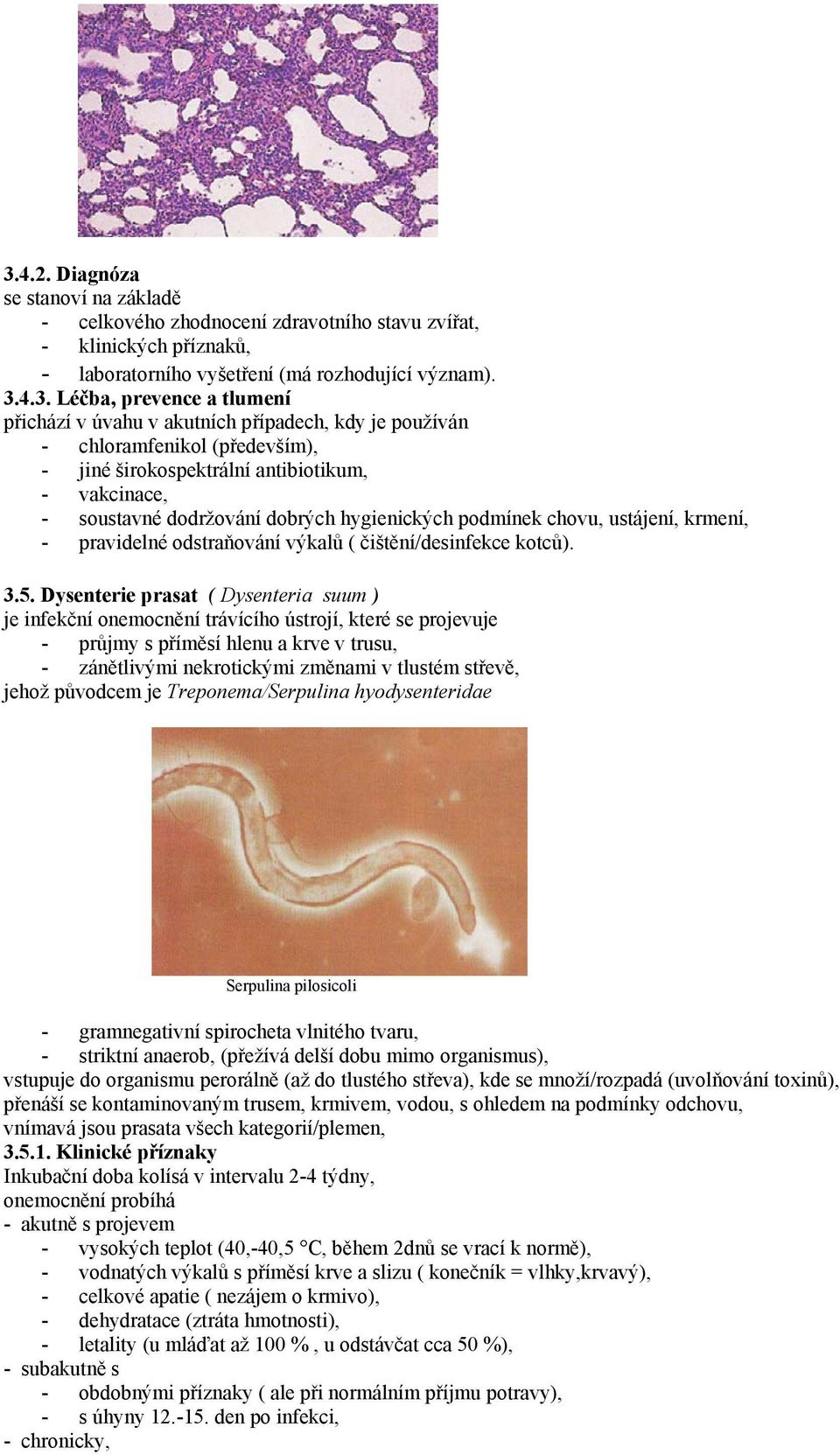 ustájení, krmení, - pravidelné odstraňování výkalů ( čištění/desinfekce kotců). 3.5.