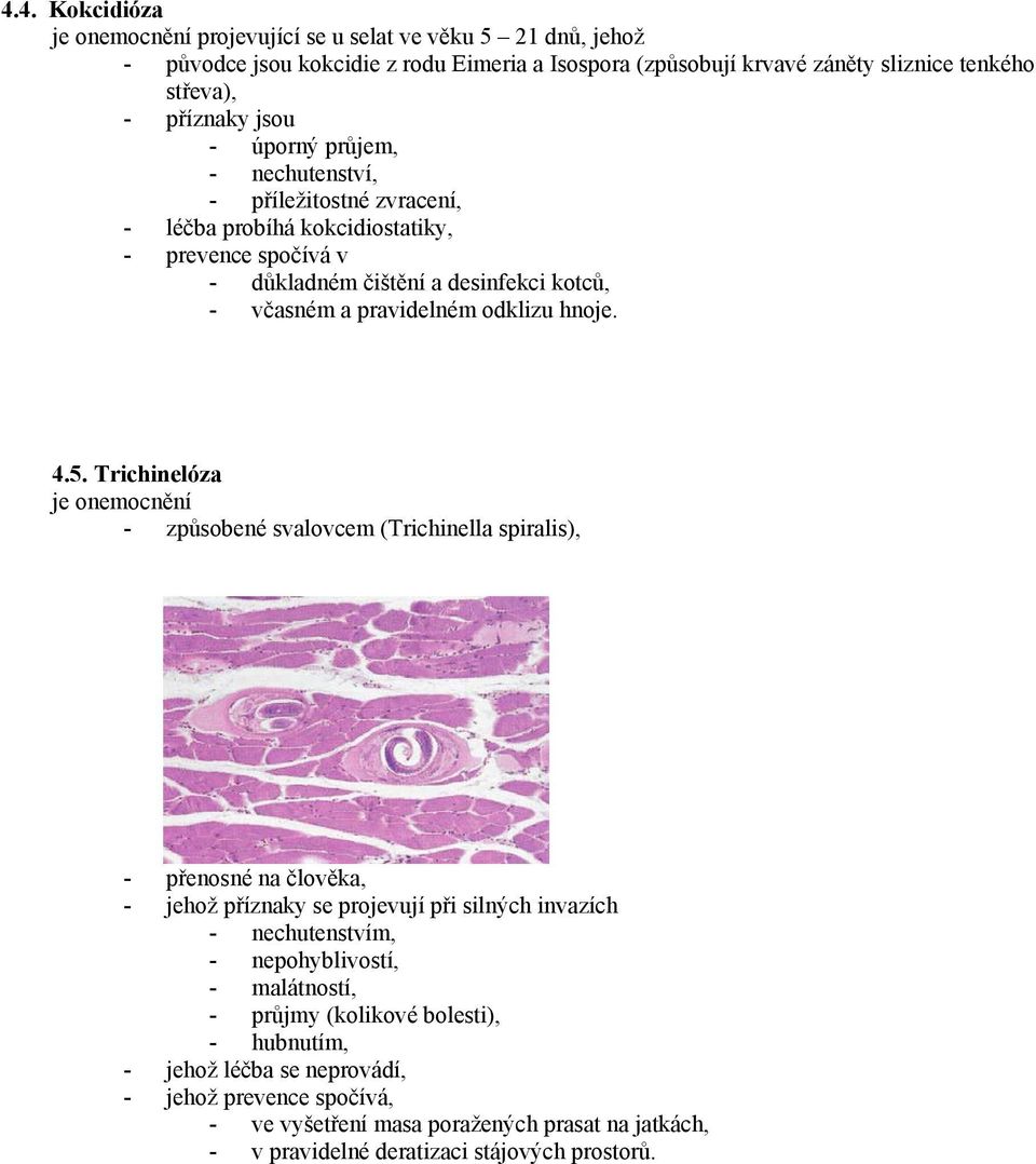 5. Trichinelóza je onemocnění - způsobené svalovcem (Trichinella spiralis), - přenosné na člověka, - jehož příznaky se projevují při silných invazích - nechutenstvím, - nepohyblivostí, -