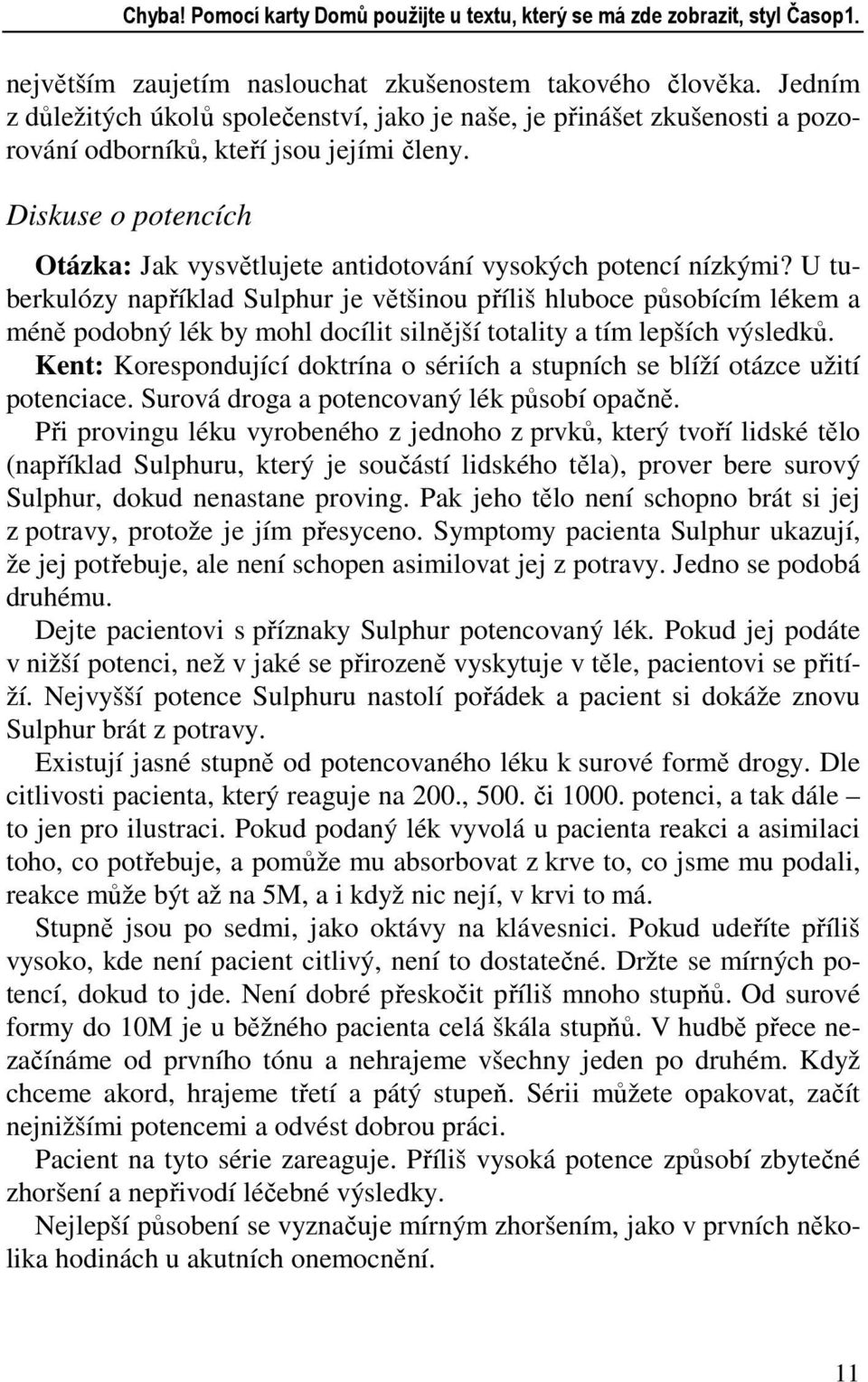 Diskuse o potencích Otázka: Jak vysvětlujete antidotování vysokých potencí nízkými?