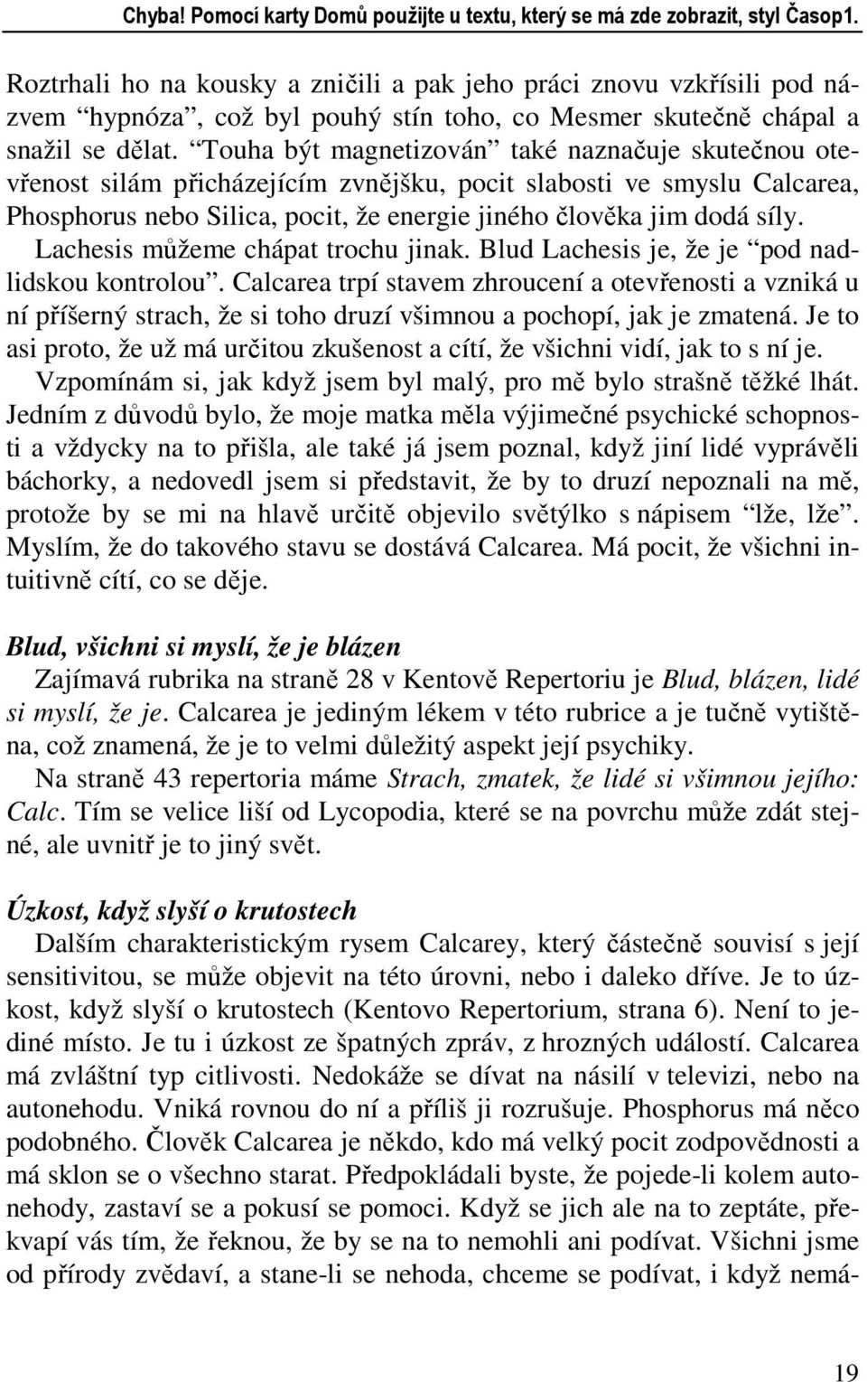 Touha být magnetizován také naznačuje skutečnou otevřenost silám přicházejícím zvnějšku, pocit slabosti ve smyslu Calcarea, Phosphorus nebo Silica, pocit, že energie jiného člověka jim dodá síly.