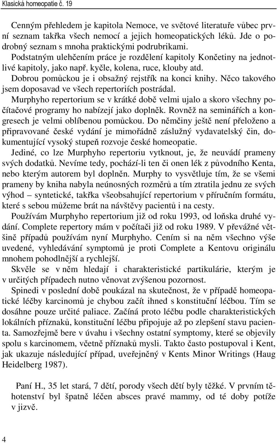 Dobrou pomůckou je i obsažný rejstřík na konci knihy. Něco takového jsem doposavad ve všech repertoriích postrádal.