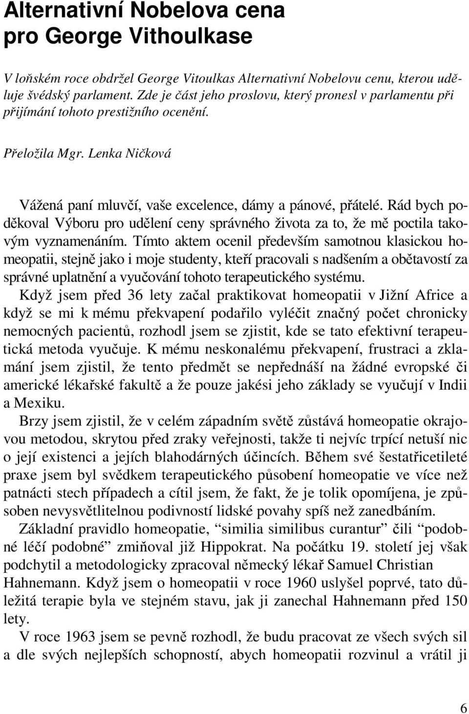 Rád bych poděkoval Výboru pro udělení ceny správného života za to, že mě poctila takovým vyznamenáním.