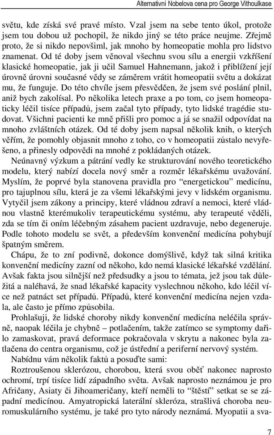 Od té doby jsem věnoval všechnu svou sílu a energii vzkříšení klasické homeopatie, jak ji učil Samuel Hahnemann, jakož i přiblížení její úrovně úrovni současné vědy se záměrem vrátit homeopatii světu