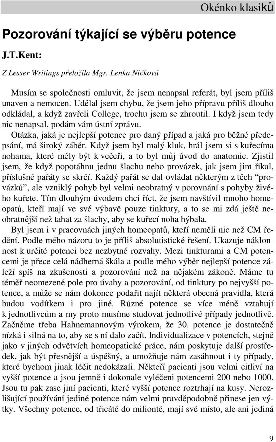 Otázka, jaká je nejlepší potence pro daný případ a jaká pro běžné předepsání, má široký záběr.