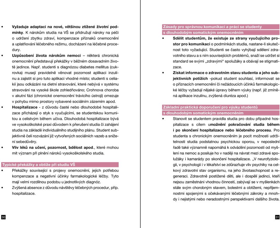 Uzpůsobení života nárokům nemoci některá chronická onemocnění představují překážky v běžném dosavadním životě jedince. Např.