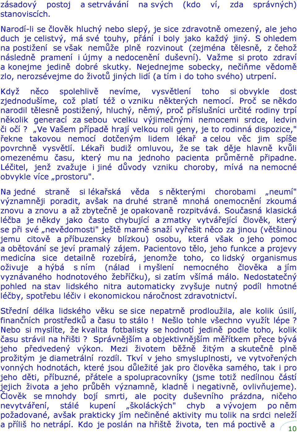 S ohledem na postižení se však nemůže plně rozvinout (zejména tělesně, z čehož následně pramení i újmy a nedocenění duševní). Važme si proto zdraví a konejme jedině dobré skutky.