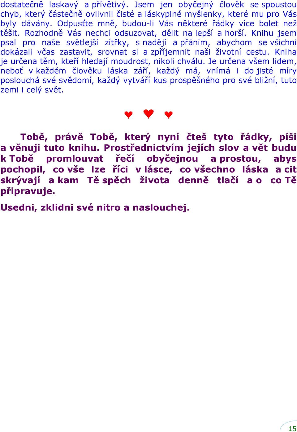 Knihu jsem psal pro naše světlejší zítřky, s nadějí a přáním, abychom se všichni dokázali včas zastavit, srovnat si a zpříjemnit naši životní cestu.