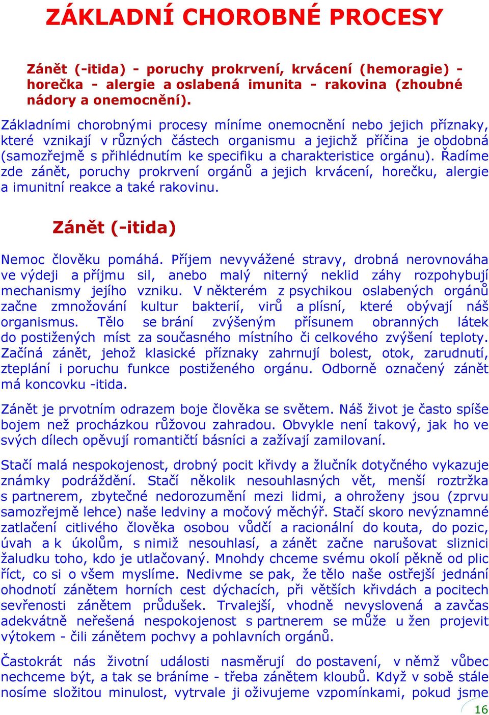 orgánu). Řadíme zde zánět, poruchy prokrvení orgánů a jejich krvácení, horečku, alergie a imunitní reakce a také rakovinu. Zánět (-itida) Nemoc člověku pomáhá.