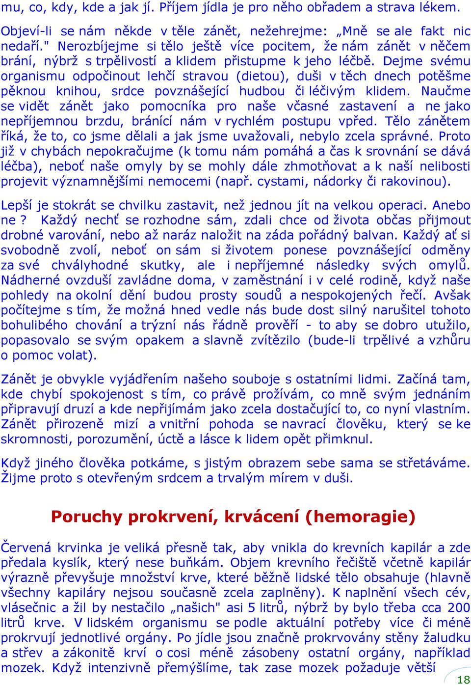 Dejme svému organismu odpočinout lehčí stravou (dietou), duši v těch dnech potěšme pěknou knihou, srdce povznášející hudbou či léčivým klidem.