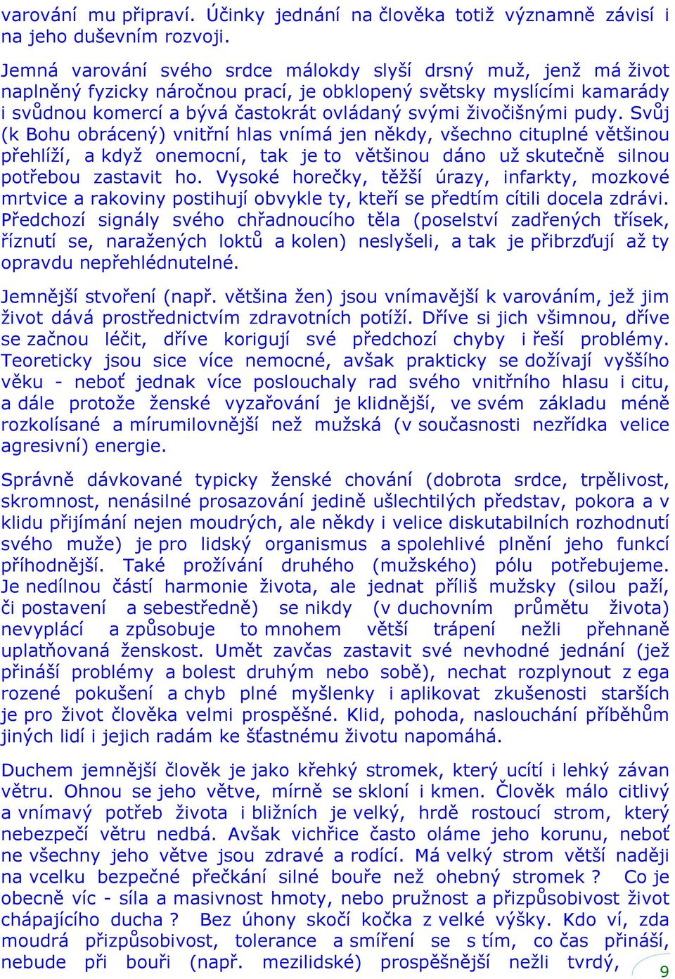 živočišnými pudy. Svůj (k Bohu obrácený) vnitřní hlas vnímá jen někdy, všechno cituplné většinou přehlíží, a když onemocní, tak je to většinou dáno už skutečně silnou potřebou zastavit ho.