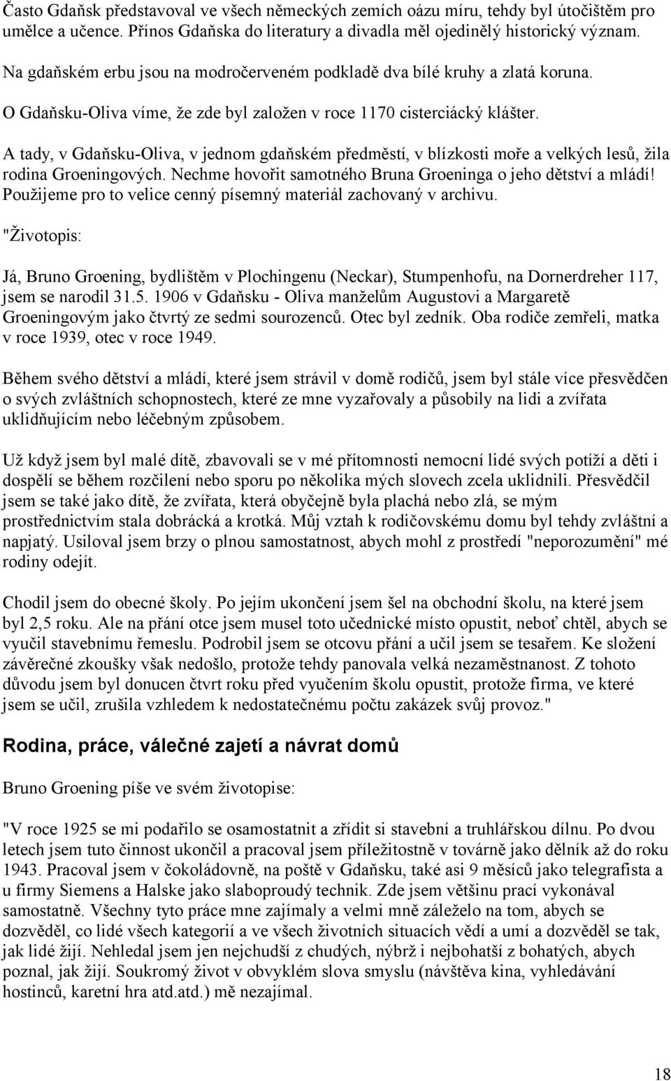 A tady, v Gdaňsku-Oliva, v jednom gdaňském předměstí, v blízkosti moře a velkých lesů, žila rodina Groeningových. Nechme hovořit samotného Bruna Groeninga o jeho dětství a mládí!