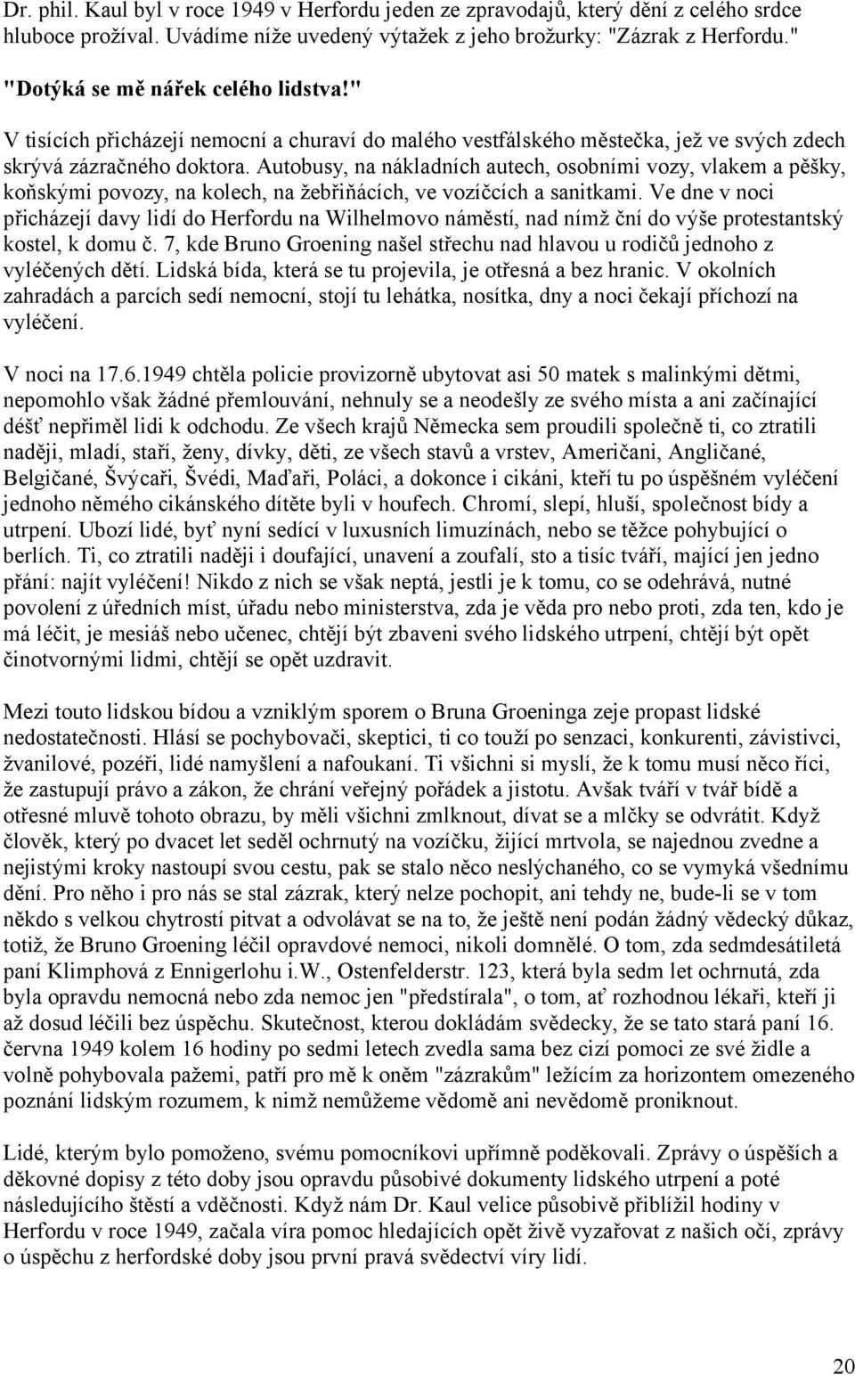 Autobusy, na nákladních autech, osobními vozy, vlakem a pěšky, koňskými povozy, na kolech, na žebřiňácích, ve vozíčcích a sanitkami.