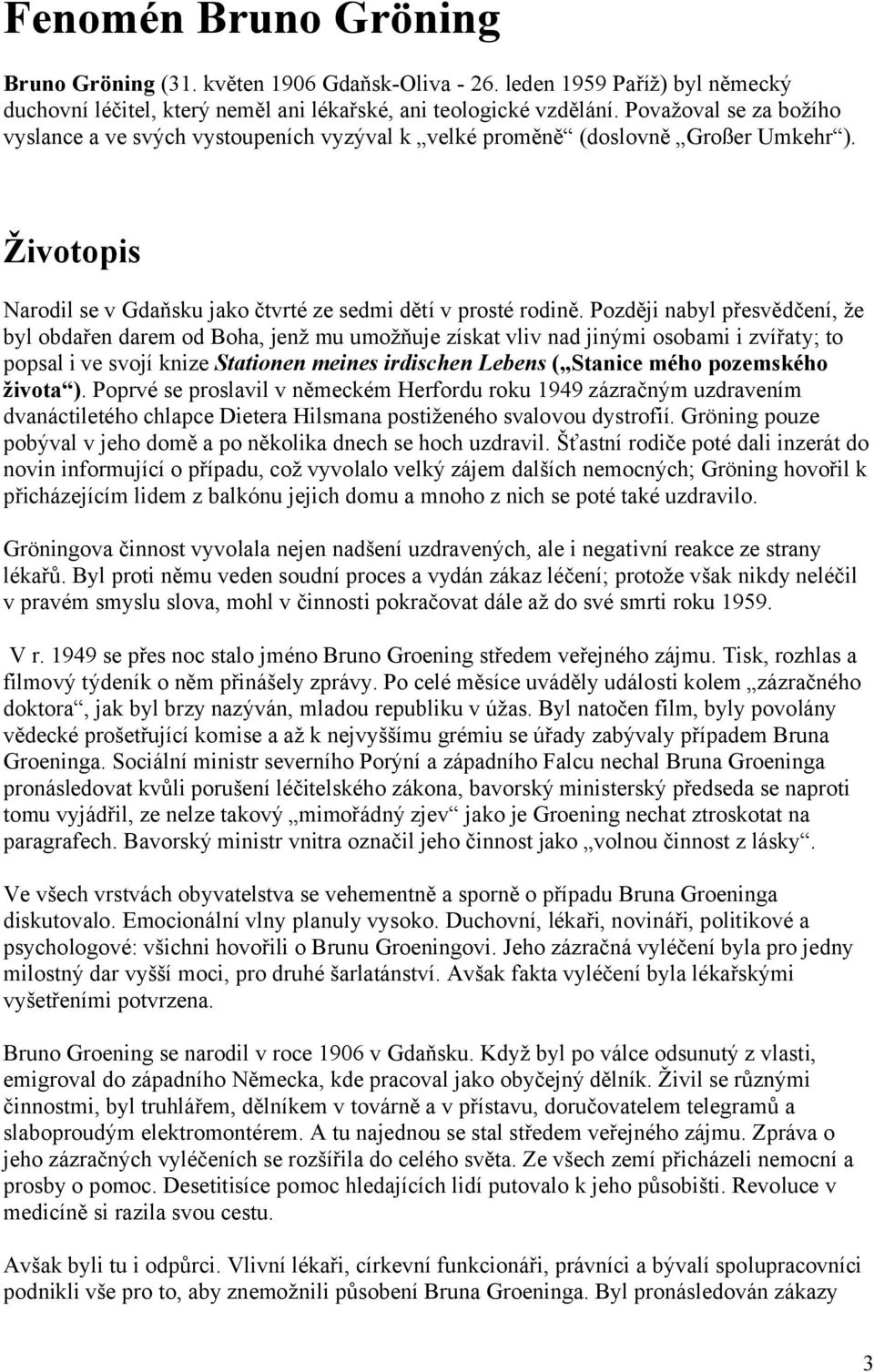 Později nabyl přesvědčení, že byl obdařen darem od Boha, jenž mu umožňuje získat vliv nad jinými osobami i zvířaty; to popsal i ve svojí knize Stationen meines irdischen Lebens ( Stanice mého