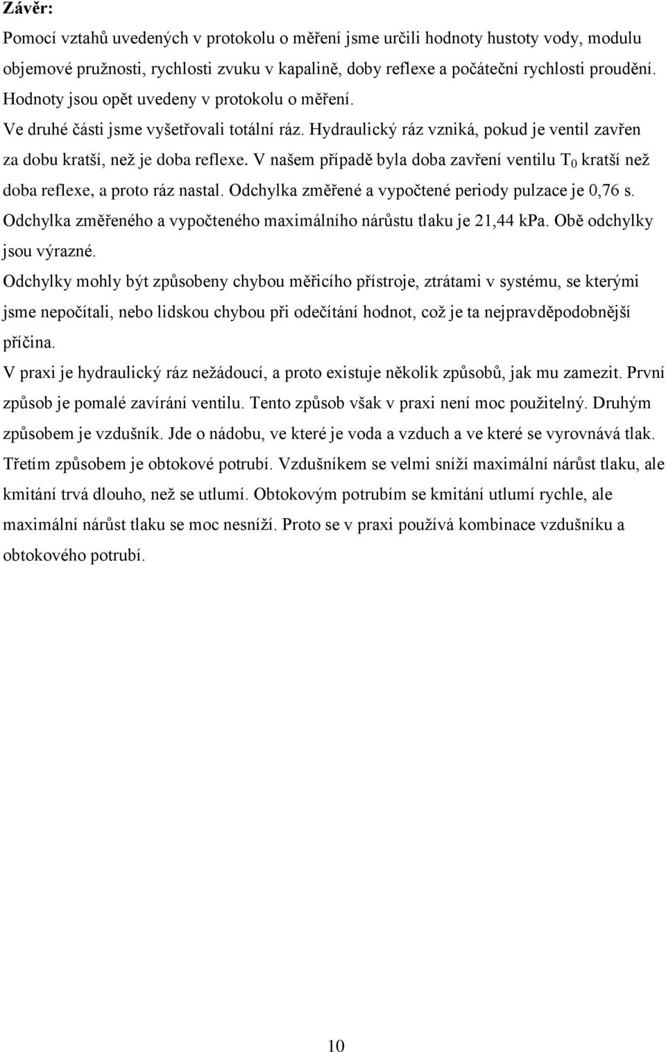 V našem případě byla doba zavření ventilu T 0 kratší než doba reflexe, a proto ráz nastal. Odchylka změřené a vypočtené periody pulzace je 0,76 s.