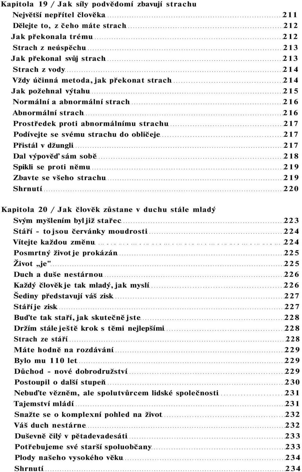 strachu do obličeje 217 Přistál v džungli 217 Dal výpověď sám sobě 218 Spikli se proti němu 219 Zbavte se všeho strachu 219 Shrnutí 220 Kapitola 20 / Jak člověk zůstane v duchu stále mladý Svým