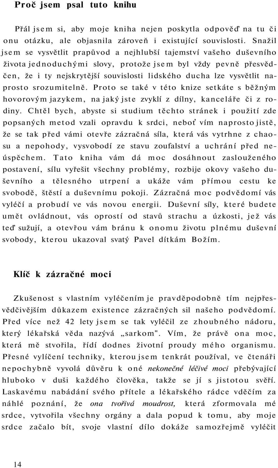 vysvětlit naprosto srozumitelně. Proto se také v této knize setkáte s běžným hovorovým jazykem, na jaký jste zvyklí z dílny, kanceláře či z rodiny.