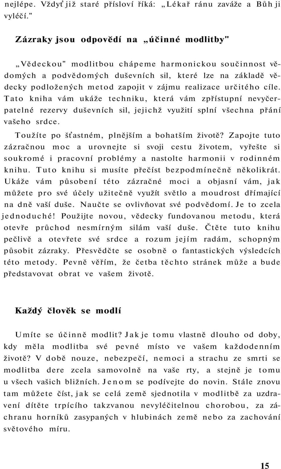 realizace určitého cíle. Tato kniha vám ukáže techniku, která vám zpřístupní nevyčerpatelné rezervy duševních sil, jejichž využití splní všechna přání vašeho srdce.