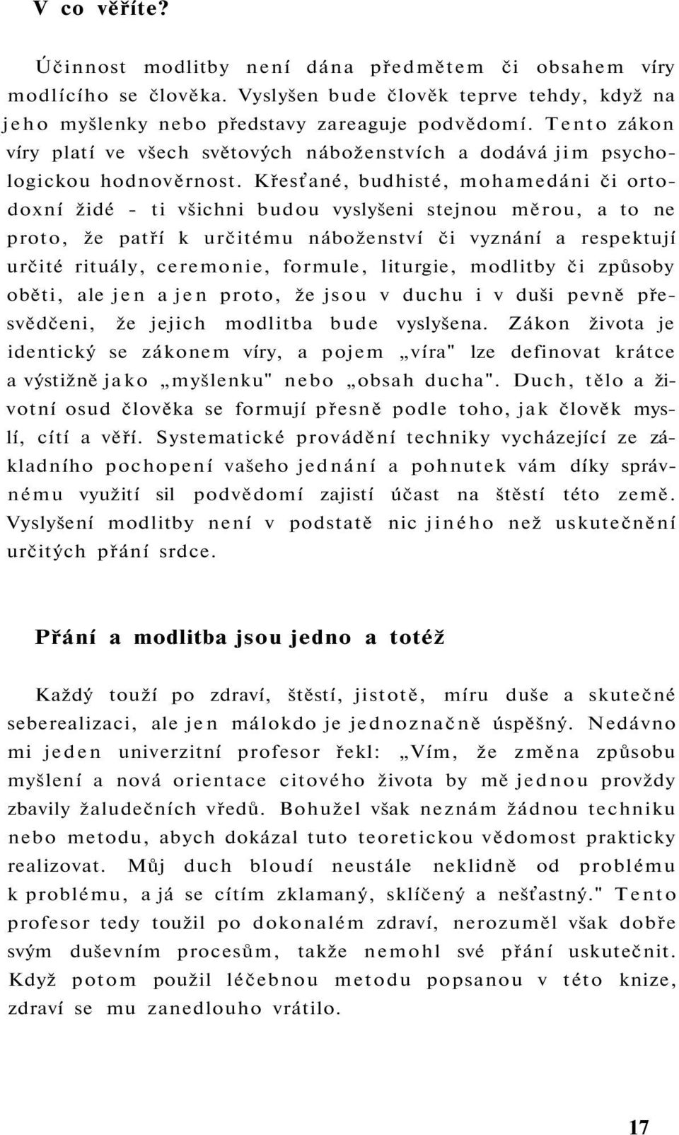 Křesťané, budhisté, mohamedáni či ortodoxní židé - ti všichni budou vyslyšeni stejnou měrou, a to ne proto, že patří k určitému náboženství či vyznání a respektují určité rituály, ceremonie, formule,