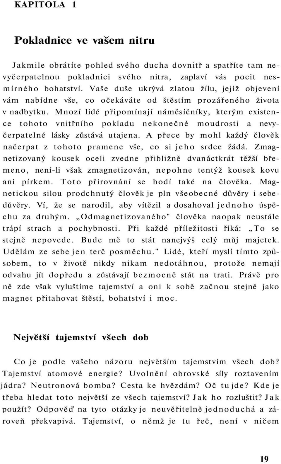 Mnozí lidé připomínají náměsíčníky, kterým existence tohoto vnitřního pokladu nekonečné moudrosti a nevyčerpatelné lásky zůstává utajena.