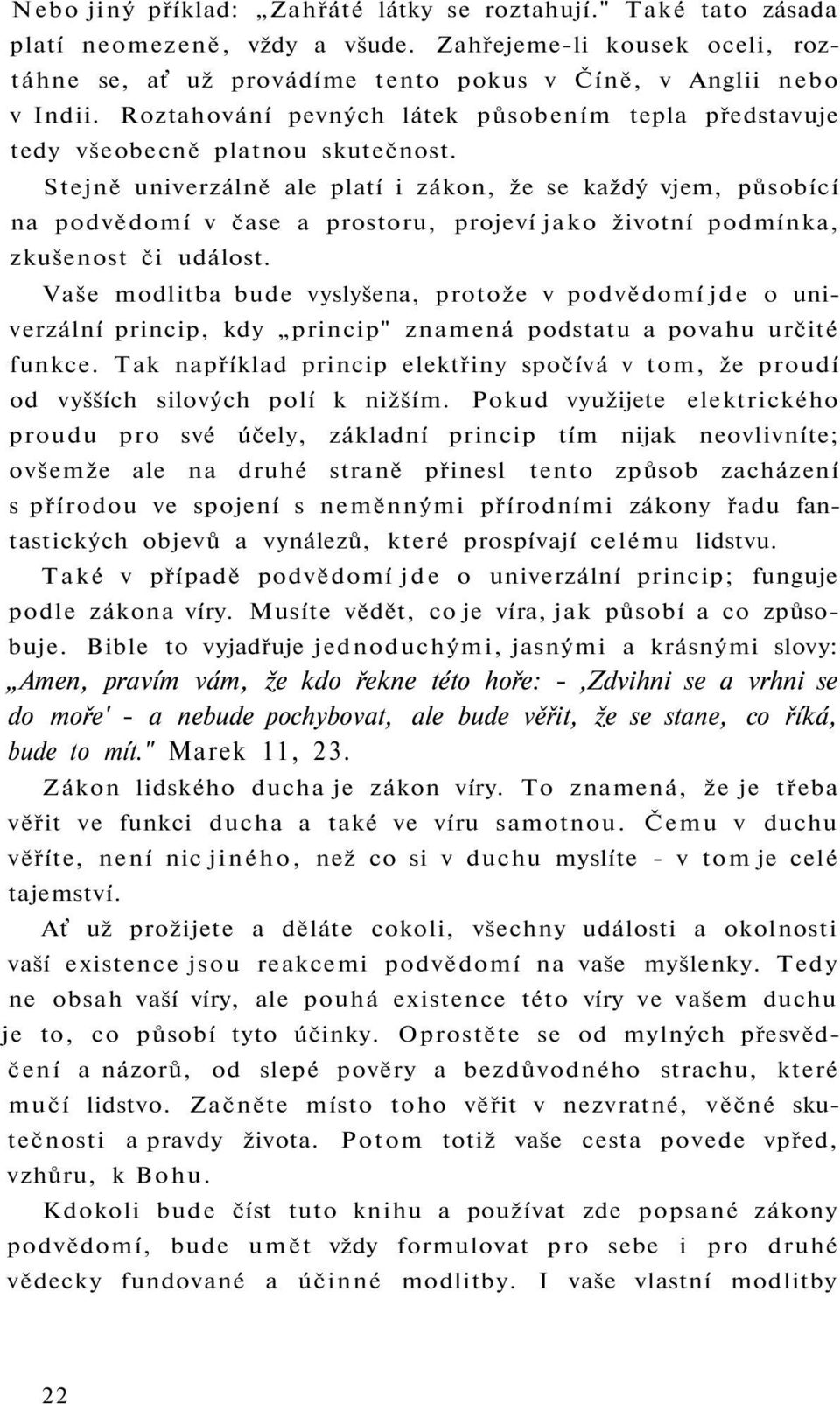 Stejně univerzálně ale platí i zákon, že se každý vjem, působící na podvědomí v čase a prostoru, projeví jako životní podmínka, zkušenost či událost.