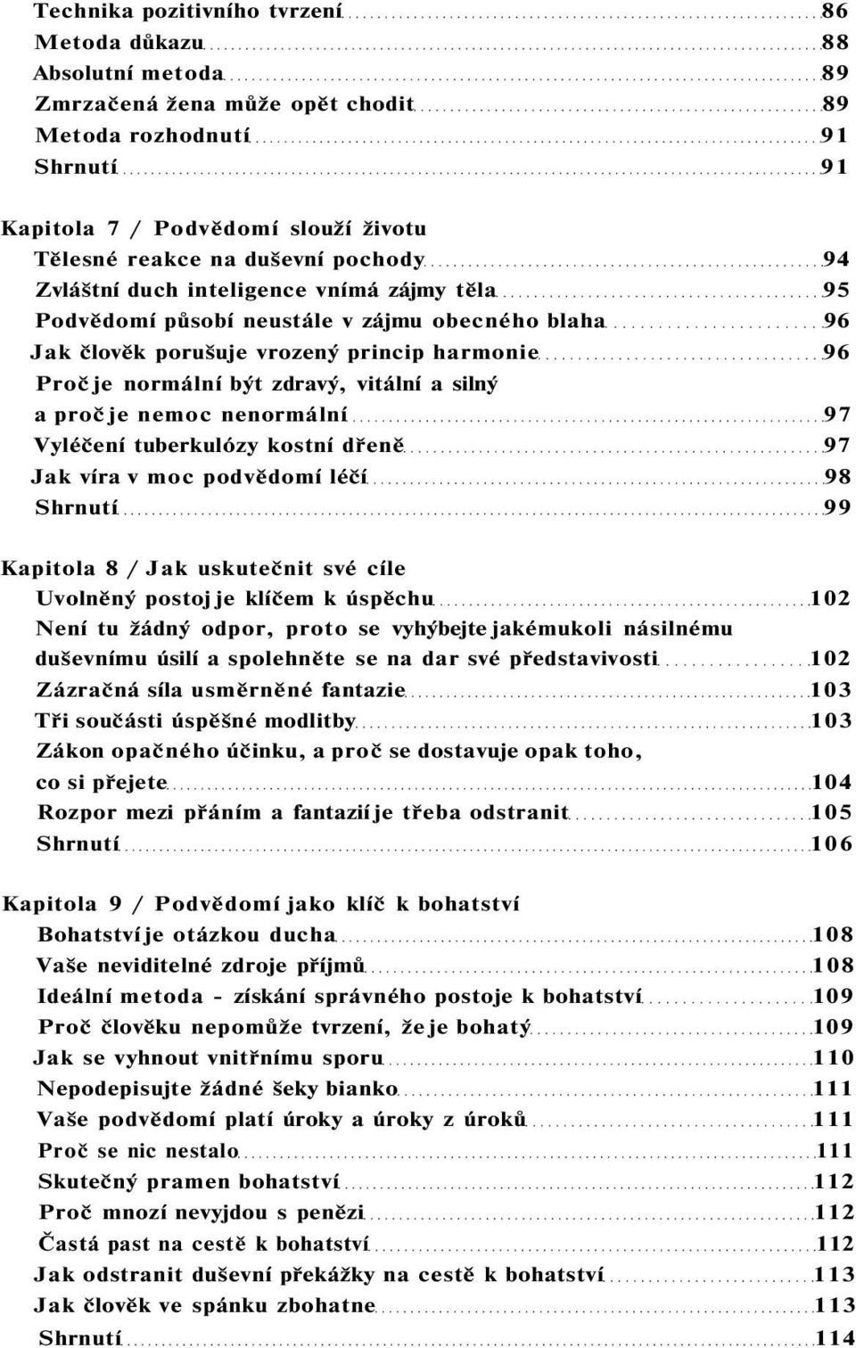 silný a proč je nemoc nenormální 97 Vyléčení tuberkulózy kostní dřeně 97 Jak víra v moc podvědomí léčí 98 Shrnutí 99 Kapitola 8 / Jak uskutečnit své cíle Uvolněný postoj je klíčem k úspěchu 102 Není