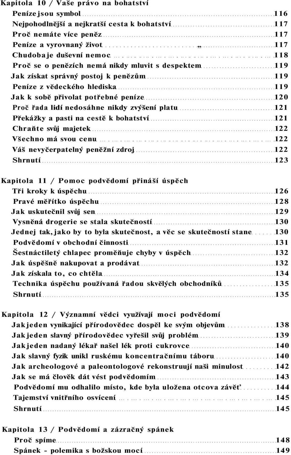 platu 121 Překážky a pasti na cestě k bohatství 121 Chraňte svůj majetek 122 Všechno má svou cenu 122 Váš nevyčerpatelný peněžní zdroj 122 Shrnutí 123 Kapitola 11 / Pomoc podvědomí přináší úspěch Tři