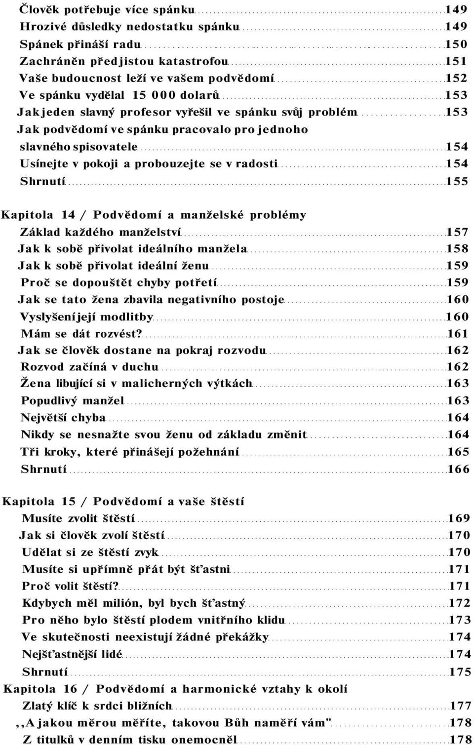 Shrnutí 155 Kapitola 14 / Podvědomí a manželské problémy Základ každého manželství 157 Jak k sobě přivolat ideálního manžela 158 Jak k sobě přivolat ideální ženu 159 Proč se dopouštět chyby potřetí