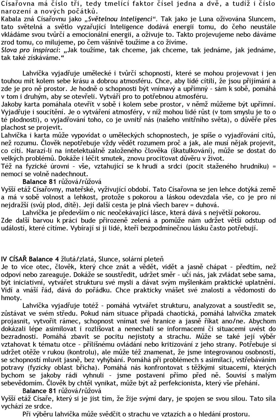 Takto projevujeme nebo dáváme zrod tomu, co milujeme, po čem vášnivě toužíme a co živíme. Slova pro inspiraci: Jak toužíme, tak chceme, jak chceme, tak jednáme, jak jednáme, tak také získáváme.