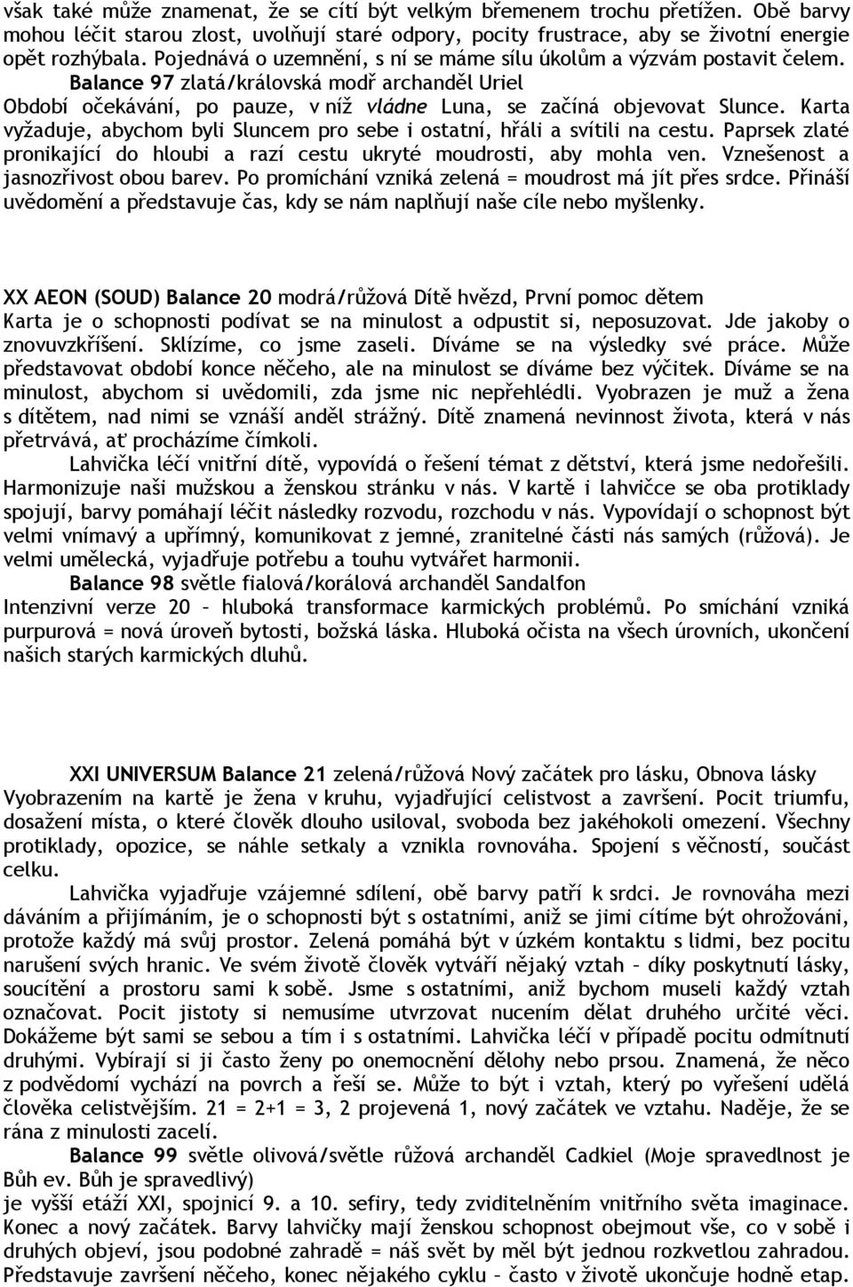 Karta vyžaduje, abychom byli Sluncem pro sebe i ostatní, hřáli a svítili na cestu. Paprsek zlaté pronikající do hloubi a razí cestu ukryté moudrosti, aby mohla ven.