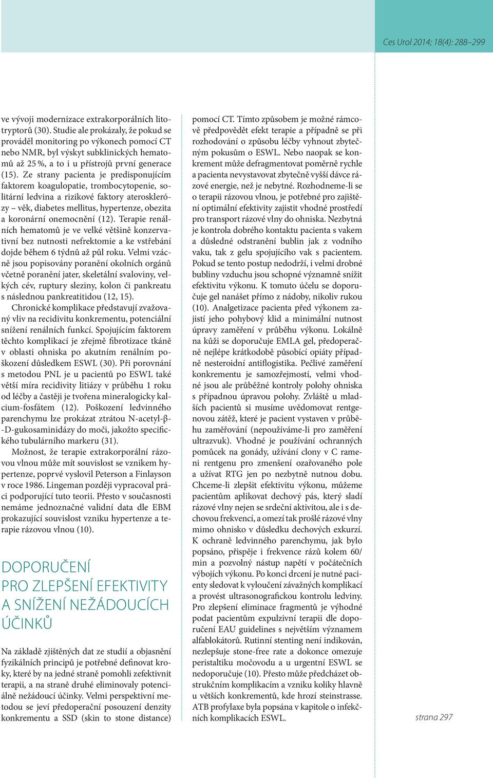 Ze strany pacienta je predisponujícím faktorem koagulopatie, trombocytopenie, solitární ledvina a rizikové faktory aterosklerózy věk, diabetes mellitus, hypertenze, obezita a koronární onemocnění