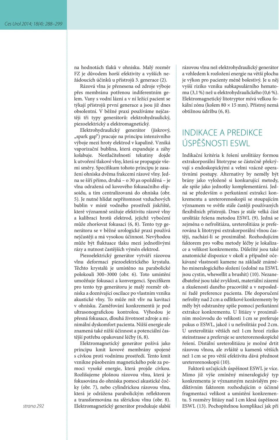 V běžné praxi používáme nejčastěji tři typy generátorů: elektrohydraulický, piezoelektrický a elektromagnetický.