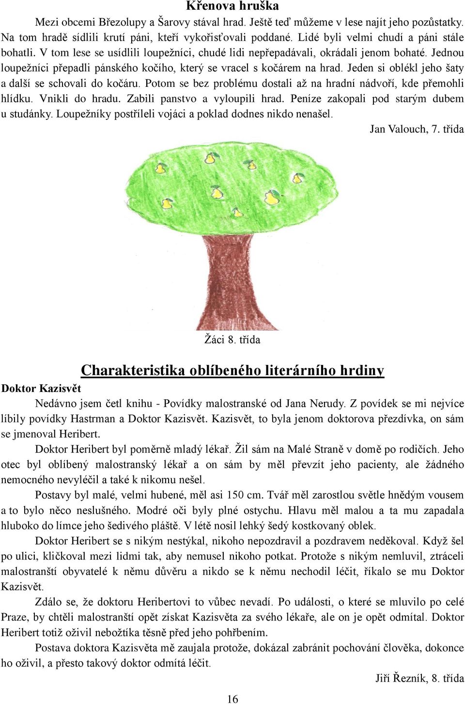 Jednou loupežníci přepadli pánského kočího, který se vracel s kočárem na hrad. Jeden si oblékl jeho šaty a další se schovali do kočáru.