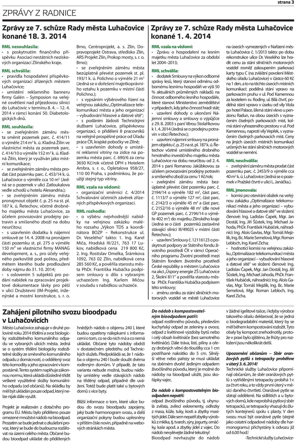 termínu 8. 4. 12. 4. 2014 v rámci konání 50. Diabetologických dnů. RML souhlasila: se zveřejněním záměru města směnit pozemek parc. č. 414/11 o výměře 214 m 2 k. ú.