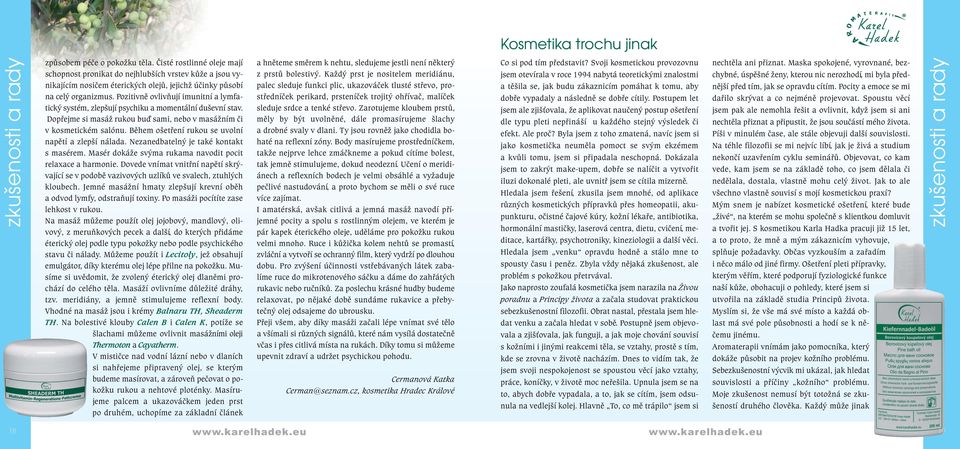 Pozitivně ovlivňují imunitní a lymfatický systém, zlepšují psychiku a momentální duševní stav. Dopřejme si masáž rukou buď sami, nebo v masážním či v kosmetickém salónu.