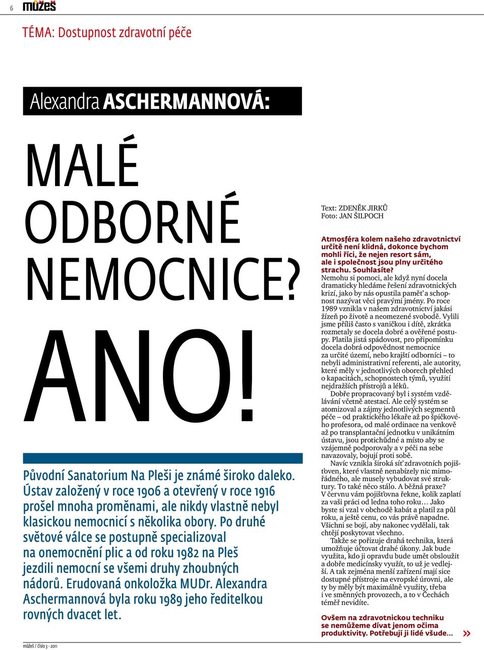 Po druhé světové válce se postupně specializoval na onemocnění plic a od roku 1982 na Pleš jezdili nemocní se všemi druhy zhoubných nádorů. Erudovaná onkoložka MUDr.