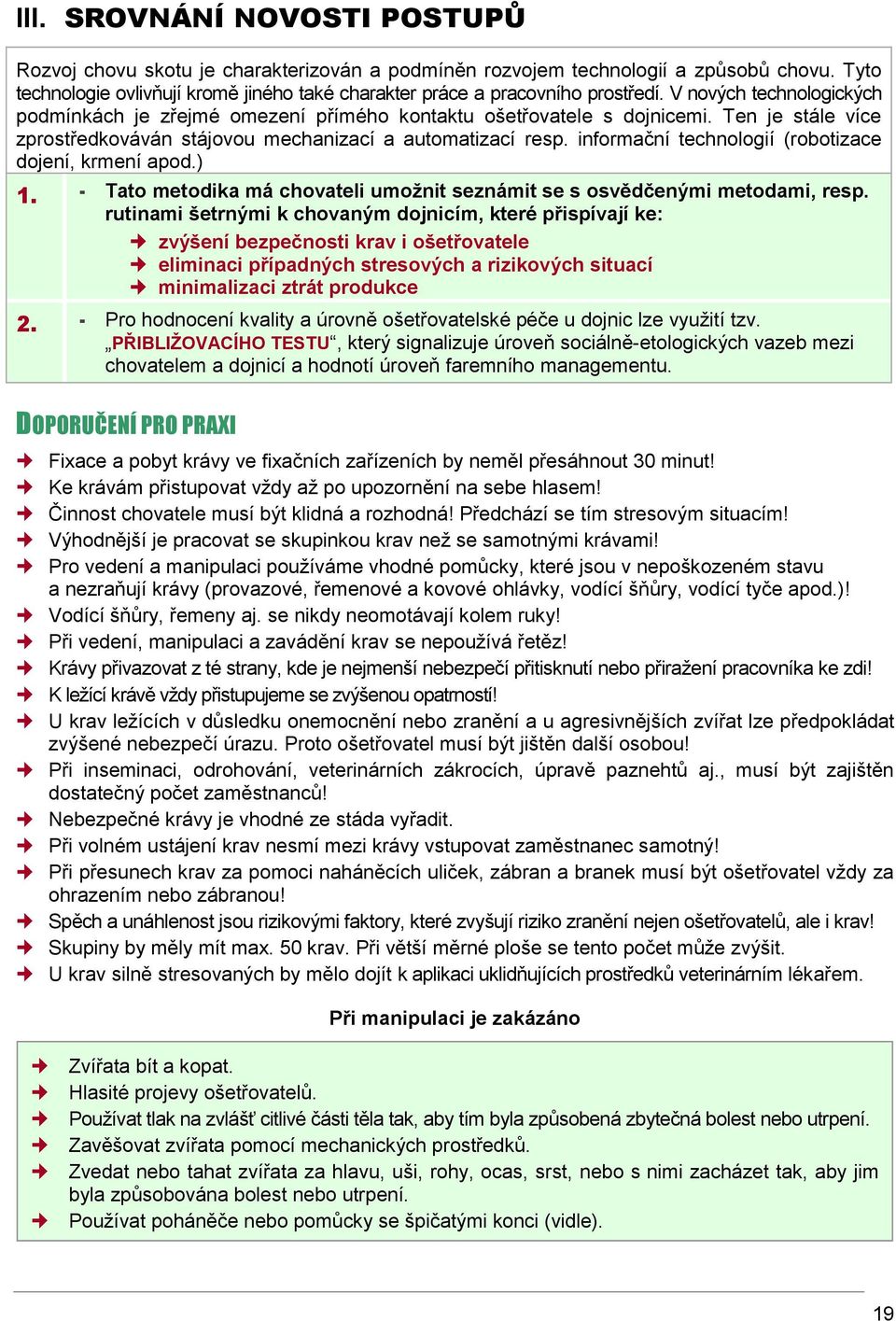 Ten je stále více zprostředkováván stájovou mechanizací a automatizací resp. informační technologií (robotizace dojení, krmení apod.) 1.