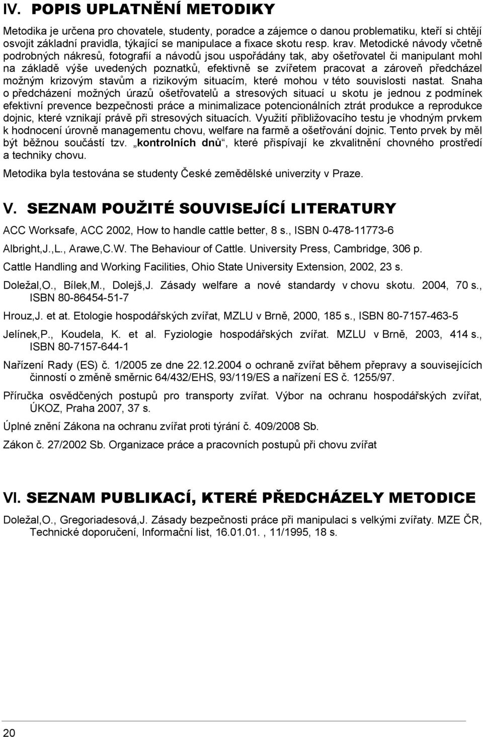 zároveň předcházel možným krizovým stavům a rizikovým situacím, které mohou v této souvislosti nastat.