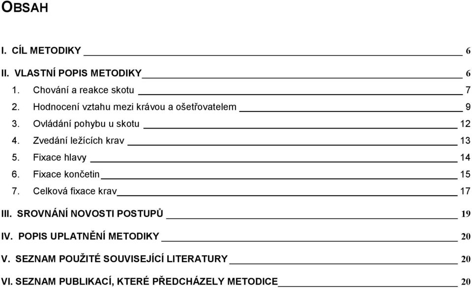 Zvedání ležících krav 13 5. Fixace hlavy 14 6. Fixace končetin 15 7. Celková fixace krav 17 III.