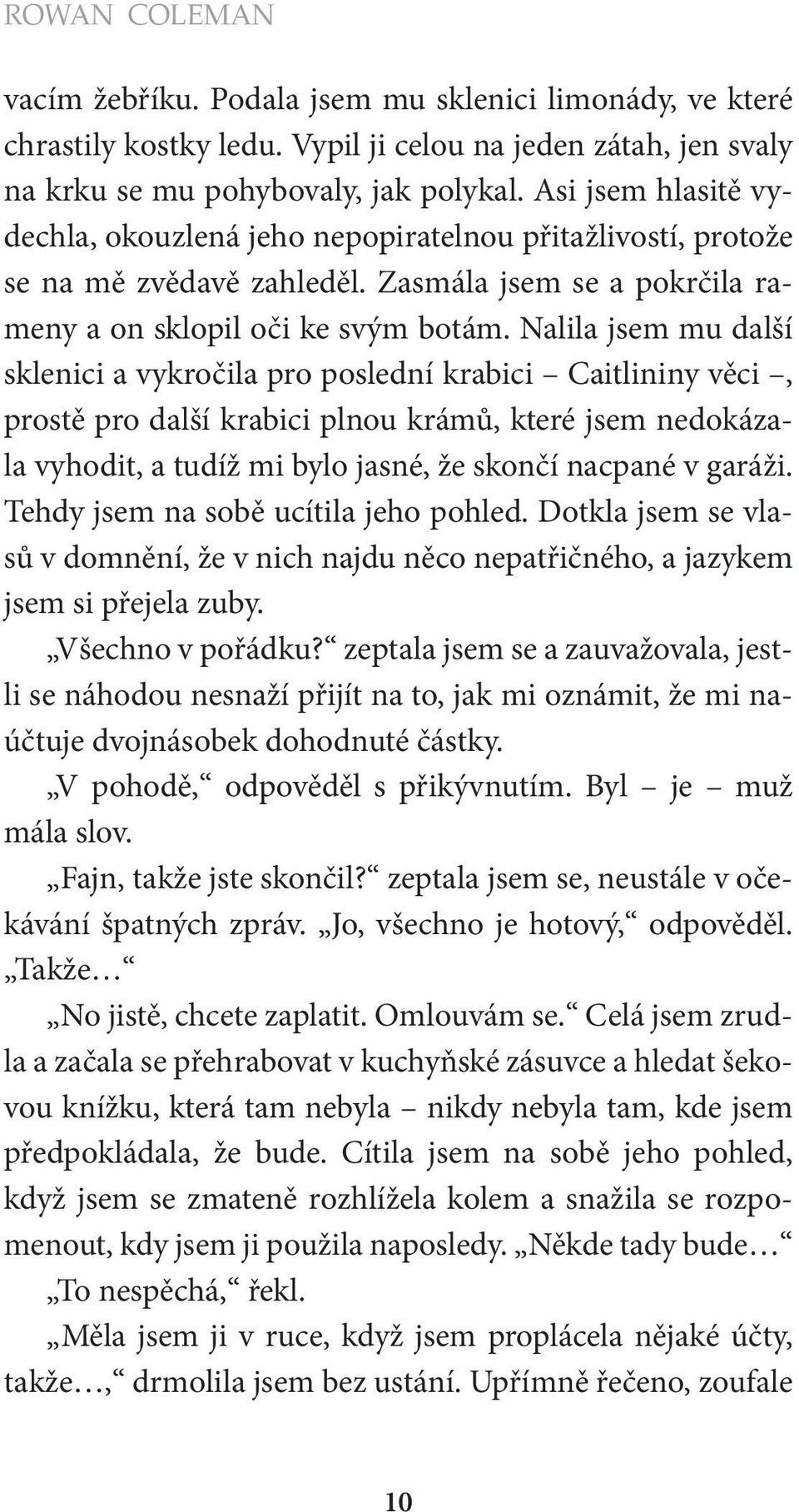 Nalila jsem mu další sklenici a vykročila pro poslední krabici Caitlininy věci, prostě pro další krabici plnou krámů, které jsem nedokázala vyhodit, a tudíž mi bylo jasné, že skončí nacpané v garáži.