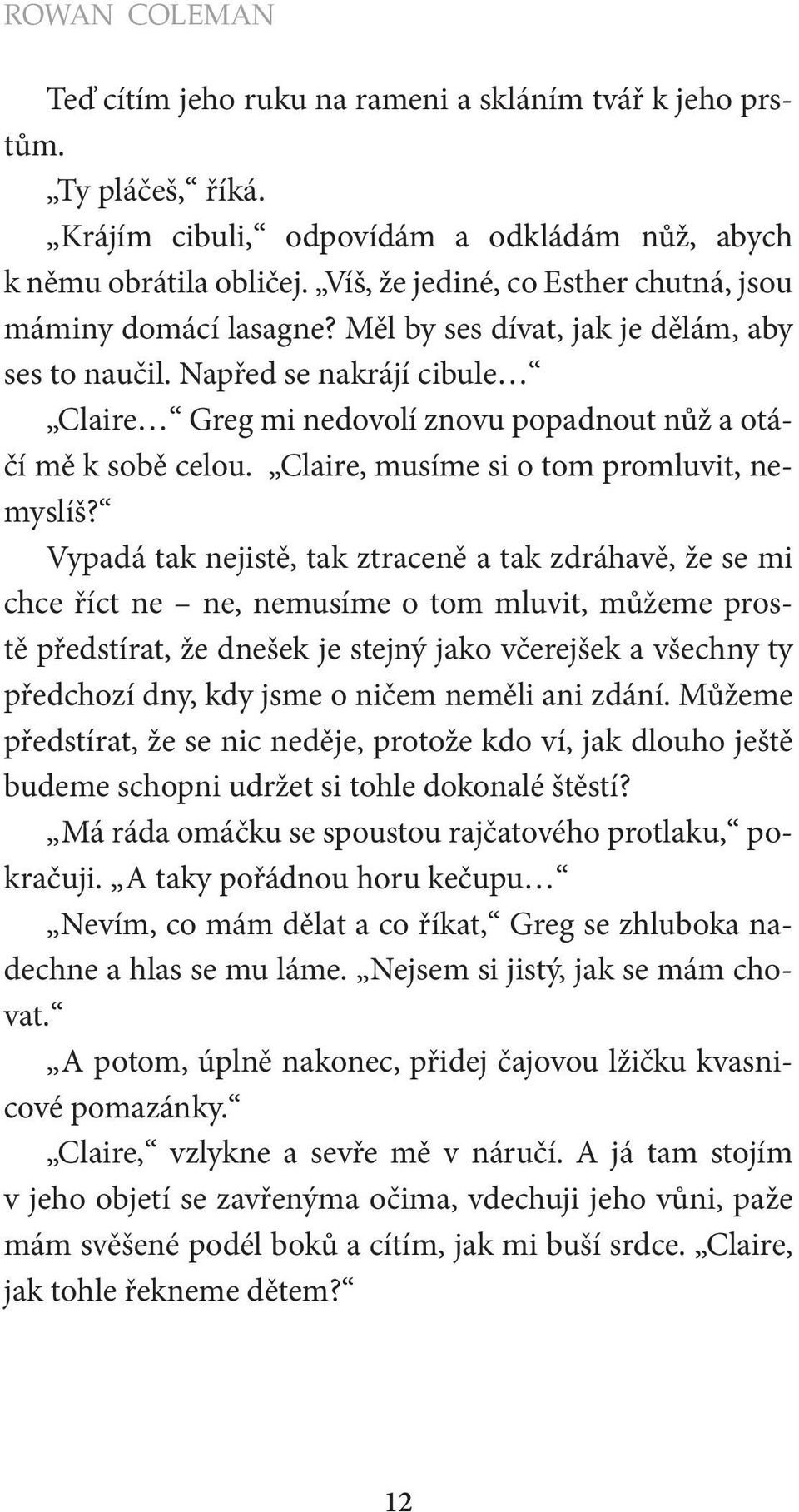 Napřed se nakrájí cibule Claire Greg mi nedovolí znovu popadnout nůž a otáčí mě k sobě celou. Claire, musíme si o tom promluvit, nemyslíš?