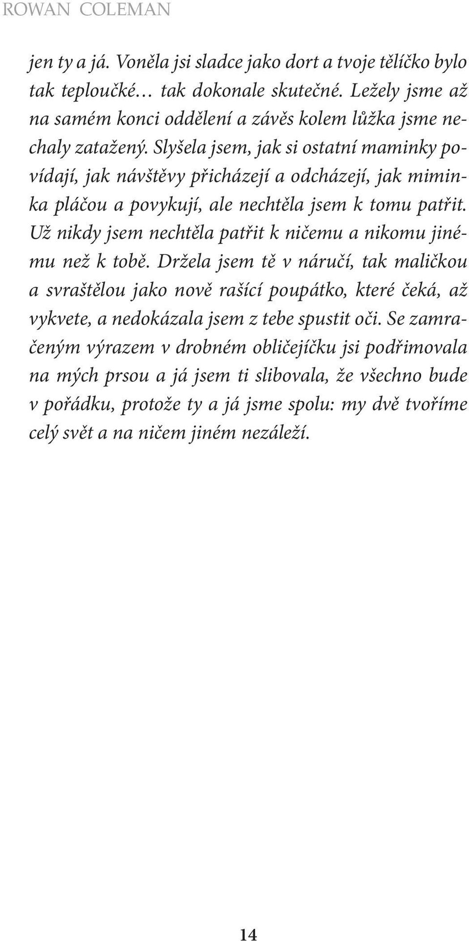 Slyšela jsem, jak si ostatní maminky povídají, jak návštěvy přicházejí a odcházejí, jak miminka pláčou a povykují, ale nechtěla jsem k tomu patřit.