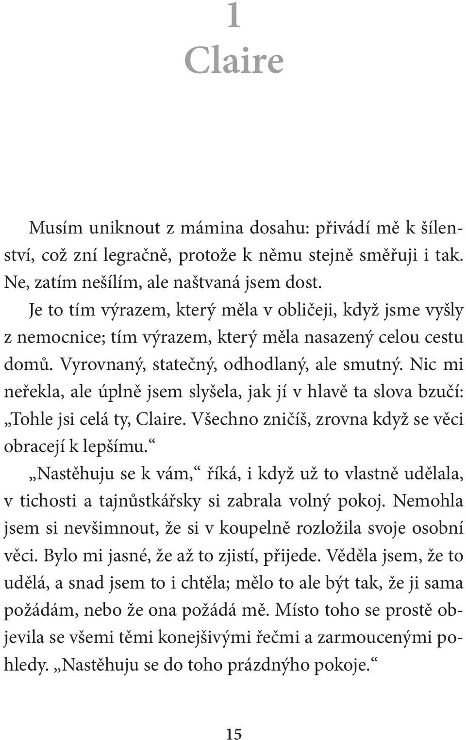 Nic mi neřekla, ale úplně jsem slyšela, jak jí v hlavě ta slova bzučí: Tohle jsi celá ty, Claire. Všechno zničíš, zrovna když se věci obracejí k lepšímu.