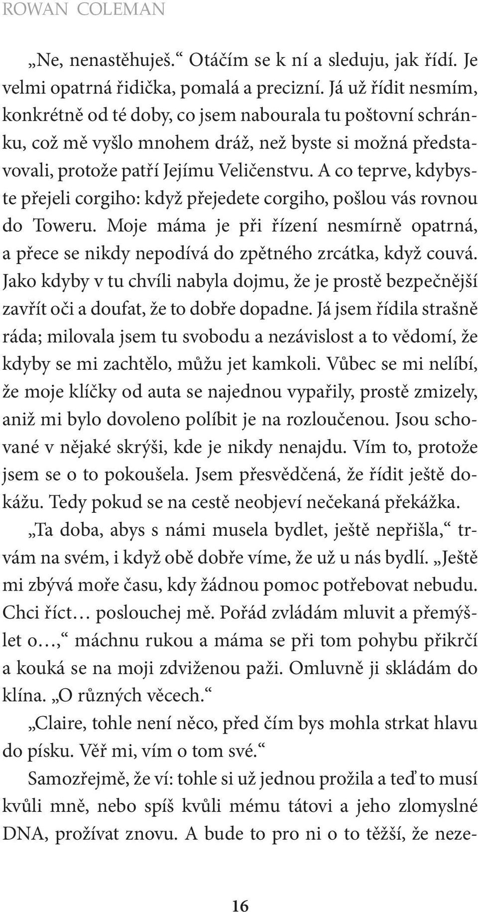 A co teprve, kdybyste přejeli corgiho: když přejedete corgiho, pošlou vás rovnou do Toweru. Moje máma je při řízení nesmírně opatrná, a přece se nikdy nepodívá do zpětného zrcátka, když couvá.