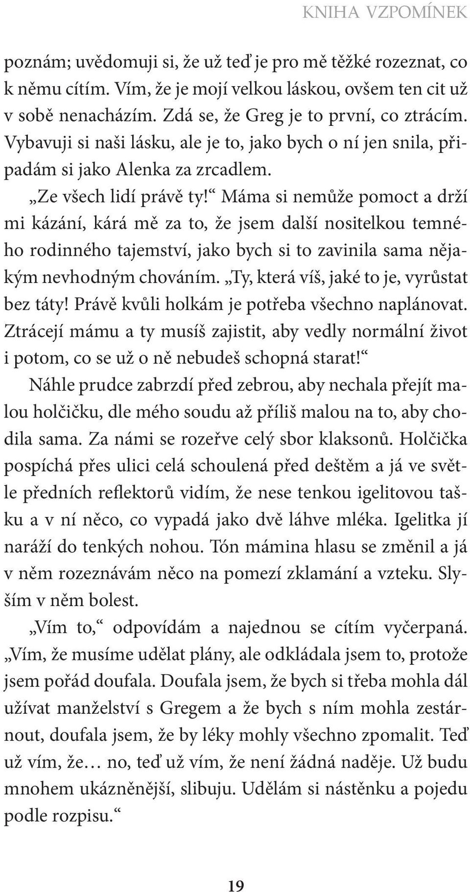 Máma si nemůže pomoct a drží mi kázání, kárá mě za to, že jsem další nositelkou temného rodinného tajemství, jako bych si to zavinila sama nějakým nevhodným chováním.