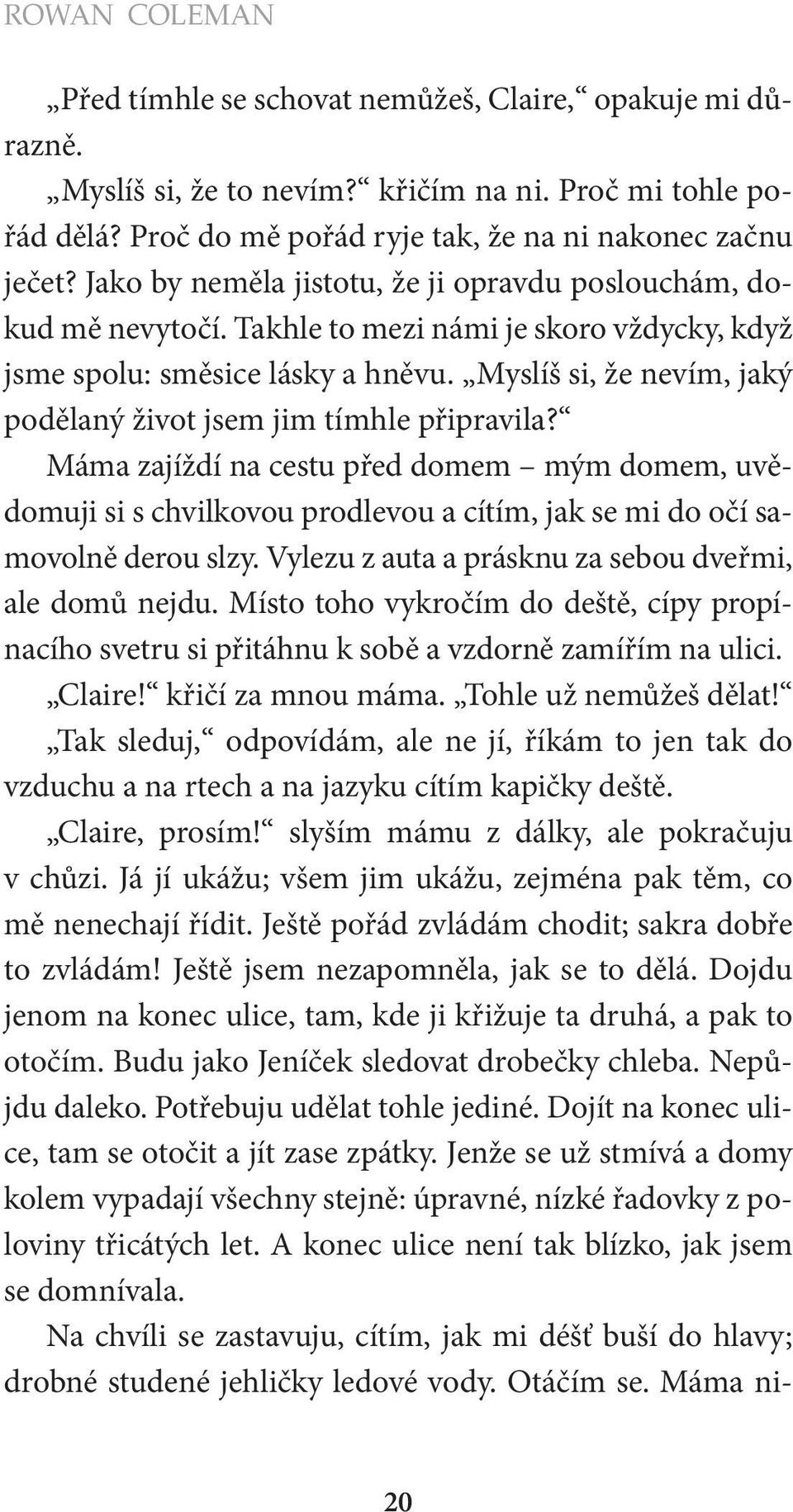 Myslíš si, že nevím, jaký podělaný život jsem jim tímhle připravila? Máma zajíždí na cestu před domem mým domem, uvědomuji si s chvilkovou prodlevou a cítím, jak se mi do očí samovolně derou slzy.