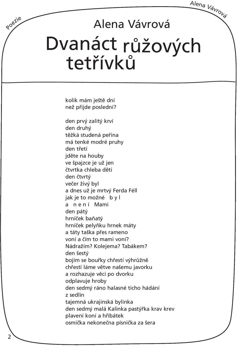 Féll jak je to možné b y l a n e n í Mami den pátý hrníček baňatý hrníček pelyňku hrnek máty a táty taška přes rameno voní a čím to mami voní? Nádražím? Kolejema? Tabákem?