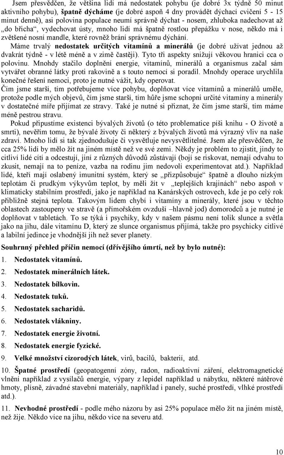 dýchání. Máme trvalý nedostatek určitých vitamínů a minerálů (je dobré užívat jednou až dvakrát týdně - v létě méně a v zimě častěji). Tyto tři aspekty snižují věkovou hranici cca o polovinu.