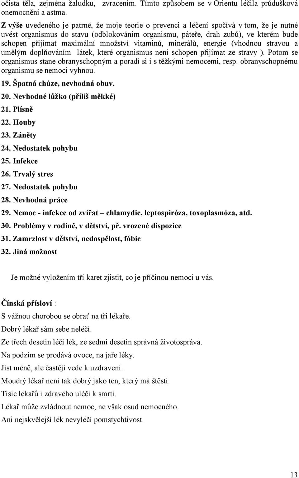 maximální množství vitaminů, minerálů, energie (vhodnou stravou a umělým doplňováním látek, které organismus není schopen přijímat ze stravy ).