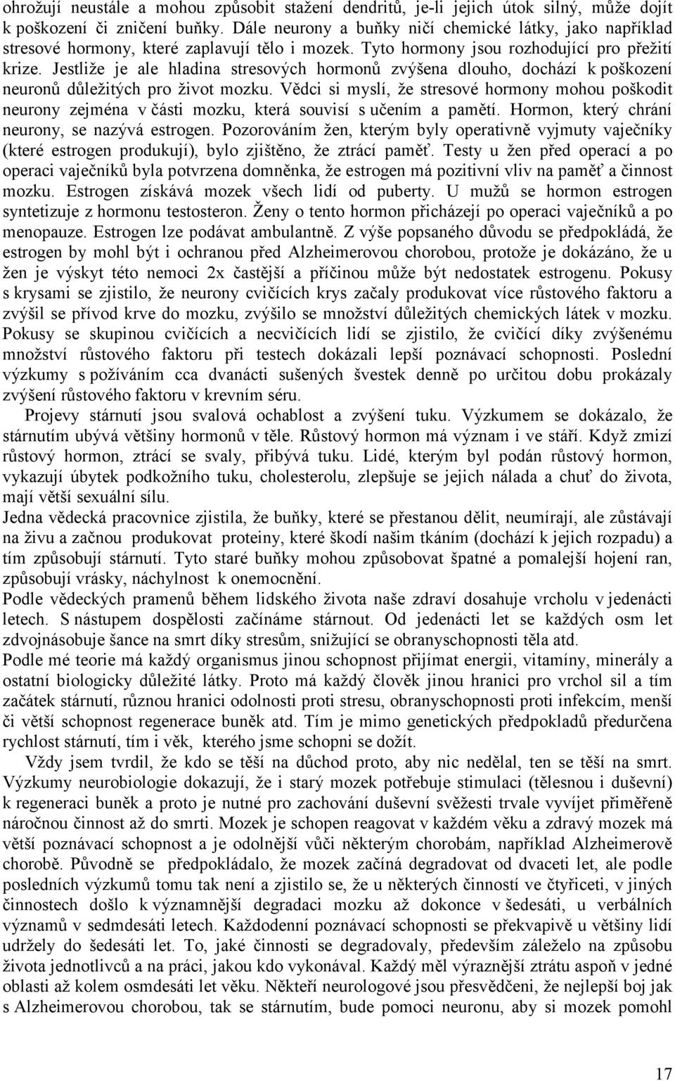 Jestliže je ale hladina stresových hormonů zvýšena dlouho, dochází k poškození neuronů důležitých pro život mozku.