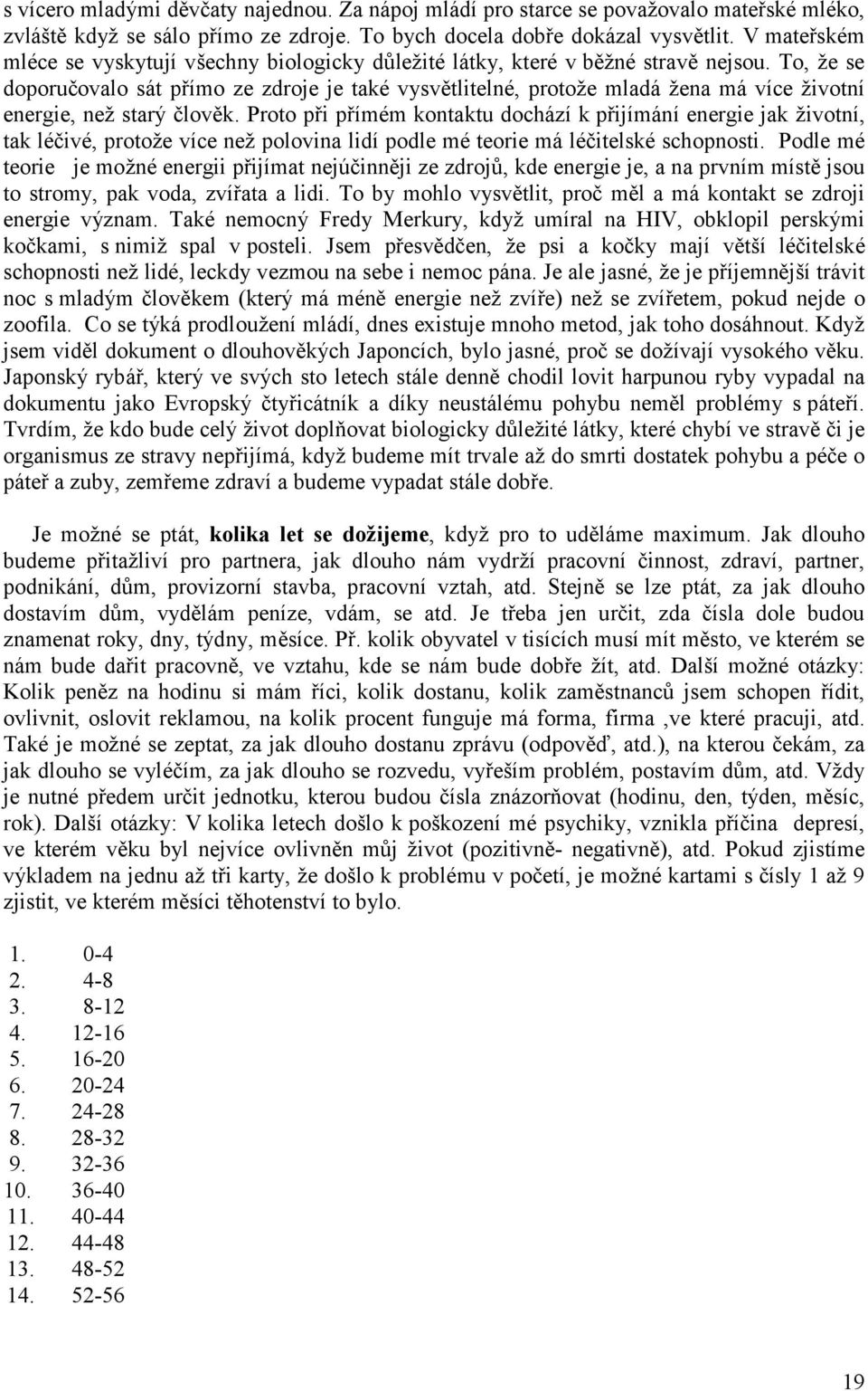 To, že se doporučovalo sát přímo ze zdroje je také vysvětlitelné, protože mladá žena má více životní energie, než starý člověk.